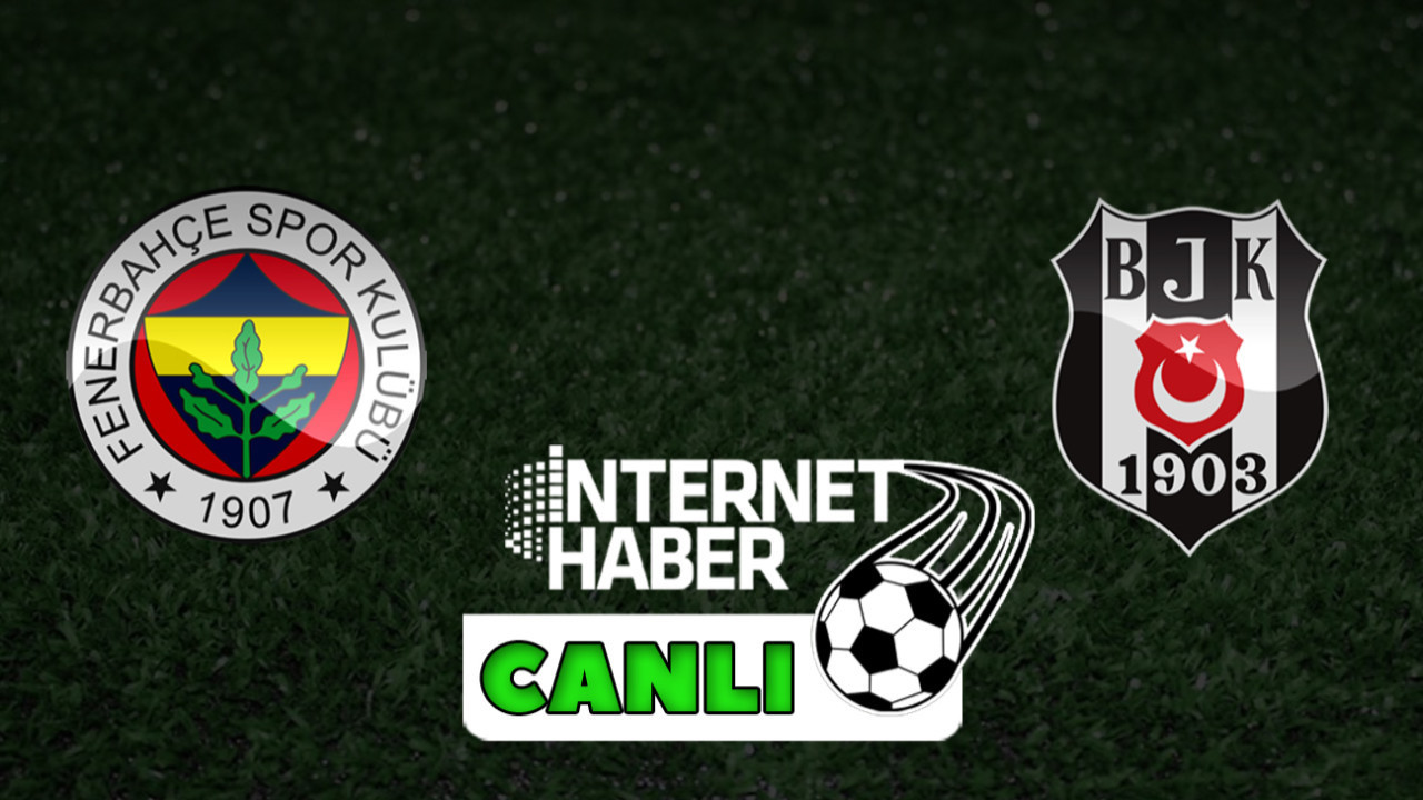 Fenerbahçe - Beşiktaş / Canlı anlatım