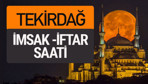 Tekirdağ imsak vakti iftar sahur saatleri -Sabah akşam ezanı kaçta?