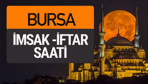 Bursa imsak vakti iftar sahur saatleri -Sabah akşam ezanı kaçta?