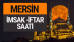 Mersin imsak vakti iftar sahur saatleri -Sabah akşam ezanı kaçta?