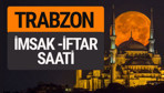Trabzon imsak vakti iftar sahur saatleri -Sabah akşam ezanı kaçta?