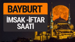 Bayburt imsak vakti iftar sahur saatleri -Sabah akşam ezanı kaçta?