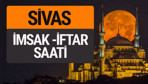 Sivas imsak vakti iftar sahur saatleri -Sabah akşam ezanı kaçta?