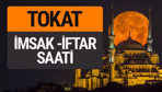 Tokat imsak vakti iftar sahur saatleri -Sabah akşam ezanı kaçta?