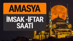 Amasya imsak vakti iftar sahur saatleri -Sabah akşam ezanı kaçta?