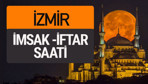 İzmir imsak vakti iftar sahur saatleri -Sabah akşam ezanı kaçta?