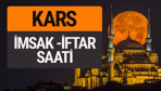 Kars imsak vakti iftar sahur saatleri -Sabah akşam ezanı kaçta?