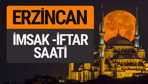 Erzincan imsak vakti iftar sahur saatleri -Sabah akşam ezanı kaçta?