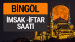Bingöl imsak vakti iftar sahur saatleri -Sabah akşam ezanı kaçta?