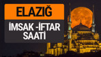 Elazığ imsak vakti iftar sahur saatleri -Sabah akşam ezanı kaçta?