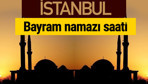 İstanbul bayram namazı vakti kaçta 2018 diyanet saatleri