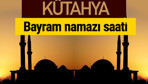 Kütahya bayram namazı vakti kaçta 2018 diyanet saatleri