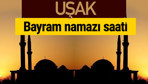 Uşak bayram namazı vakti kaçta 2018 diyanet saatleri