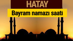 Hatay bayram namazı vakti kaçta 2018 diyanet saatleri