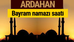 Ardahan bayram namazı vakti kaçta 2018 diyanet saatleri
