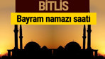 Bitlis bayram namazı vakti kaçta 2018 diyanet saatleri