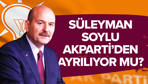 Süleyman Soylu AK Parti'den ayrılıyor mu?