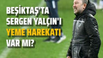 Beşiktaş'ta neler oluyor? Sergen Yalçın'ı yemek isteyenler mi var?