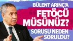 Bülent Arınç'a FETÖ'cü müsünüz sorusu neden soruldu?