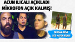 Sercan Nisa ses kaydı! Mikrofon sesi açık kalmış Acun açıkladı