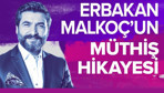 Erbakan Malkoç'un müthiş hikayesi