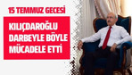 Kılıçdaroğlu, darbeyle böyle mücadele etti!