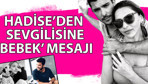Hadi̇se’den sevgi̇li̇si̇ne ‘bebek’ mesajı