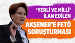 Yerli̇ ve mi̇lli̇ i̇lan edi̇len Meral Akşener'e FETÖ soruşturması!