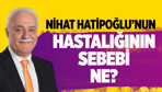 Nihat Hatipoğlu korona mı oldu?