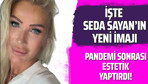 İşte Seda Sayan'ın yeni imajı! Pandemi sonrası estetik yaptırdı