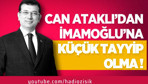 Can Ataklı'dan İmamoğlu'na: Küçük Tayyip olma!