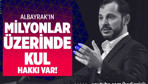 Berat Albayrak’ın milyonlar üzerinde kul hakkı var
