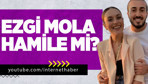 Ezgi Mola hamile mi ünlü oyuncudan açıklama!