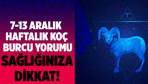7-13 Aralık haftalık Koç burcu yorumu sağlığınıza dikkat!