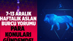 7-13 Aralık Aslan burcu yorumu para konuları gündemde!
