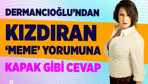 Dermancıoğlu'ndan 'meme' yorumuna kapak gibi yanıt
