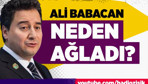 Ali Babacan neden ağladı?