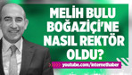 Melih Bulu Boğaziçi'ne nasıl rektör oldu?