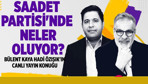 Saadet Partisi'nde neler oluyor?