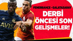 Derbi öncesi son gelişmeler