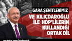 Gara şehitlerimiz ve Kemal Kılıçdaroğlu ile HDP'lilerin kullandığı ortak dil