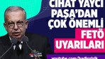 Cihat Yaycı Paşa'dan çok önemli FETÖ uyarıları!