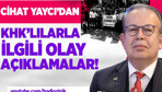 Cihat Yaycı'dan KHK'lılarla ilgili olay açıklamalar!