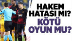 Hakem hatası mı? Kötü oyun mu?