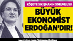 Köşeye sıkışmanın sorumlusu büyük ekonomist Erdoğan'dır!