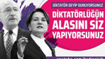 Kılıçdaroğlu ve Akşener diktatörlüğün alasını yapıyorlar!