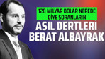 128 milyar dolar nerede diye soranların asıl dertleri Berat Albayrak!