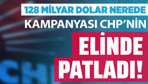 128 milyar dolar nerede kampanyası CHP'nin elinde patladı!