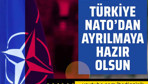 "Türkiye Nato'dan çekilmeye hazır olsun!"
