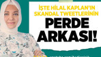 İşte Hilal Kaplan’ın skandal tweetlerinin Perde Arkası!